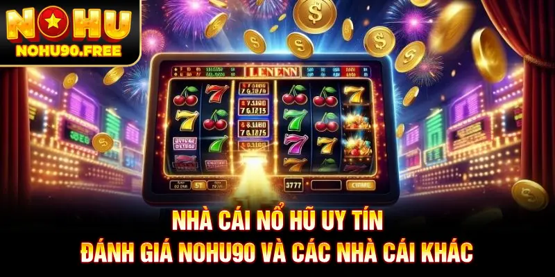 Nhà Cái Nổ Hũ Uy Tín - Đánh Giá NOHU90 Và Các Nhà Cái Khác