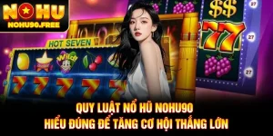Quy Luật Nổ Hũ NOHU90 - Hiểu Đúng Để Tăng Cơ Hội Thắng Lớn